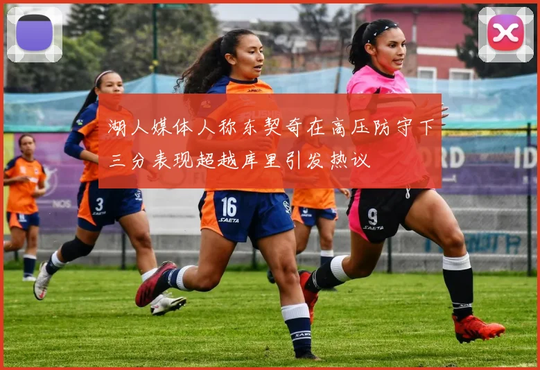 湖人媒体人称东契奇在高压防守下三分表现超越库里引发热议